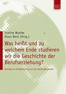 Was heißt und zu welchem Ende studieren wir die Geschichte der Berufserziehung? Beiträge zur Ortsbestimmung an der Jahrhundertwende. Festschrift für Manfred Horlebein