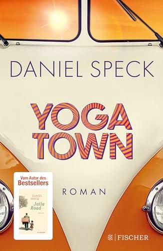 Yoga Town: Roman | Der neue große Familienroman von Bestseller-Autor Daniel Speck (»Bella Germania«, »Jaffa Road«)