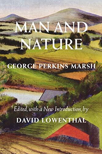 Man and Nature: Or, Physical Geography as Modified by Human Action (Weyerhaeuser Environmental Classics)