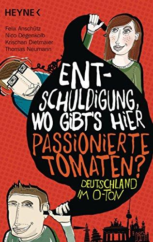 Entschuldigung, wo gibt's hier passionierte Tomaten?: Das Beste aus 3 Bänden "Deutschland im O-Ton"