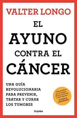 El ayuno contra el cáncer: Una guía novedosa para prevenir y tratar los tumores (Bienestar, salud y vida sana)