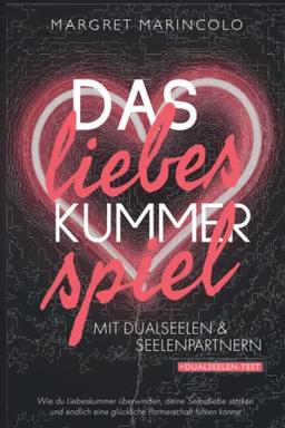 DAS LIEBESKUMMER-SPIEL MIT DUALSEELEN UND SEELENPARTNERN: Wie du Liebeskummer überwinden, deine Selbstliebe stärken & endlich eine glückliche Partnerschaft führen kannst