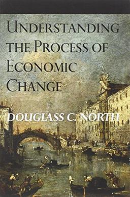 Understanding the Process of Economic Change (Princeton Economic History of the Western World)