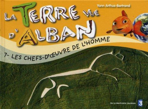 La Terre vue d'Alban. Vol. 7. Les chefs-d'oeuvre de l'homme