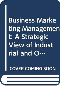 Business Marketing Management: A Strategic View of Industrial and Organizational Markets