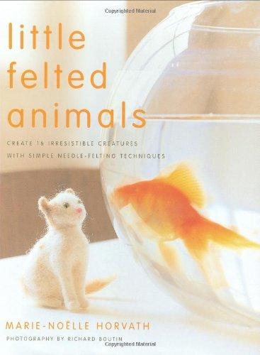 Little Felted Animals: Create 16 Irresistible Creatures with Simple Needle-Felting Techniques