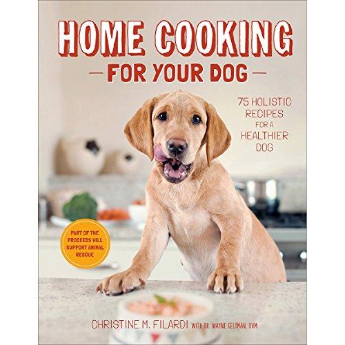 Home Cooking for Your Dog: 75 Holistic Recipes for a Healthier Dog