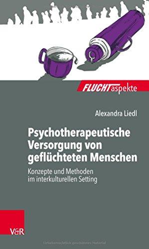 Psychotherapeutische Versorgung von geflüchteten Menschen: Konzepte und Methoden im interkulturellen Setting (Fluchtaspekte)