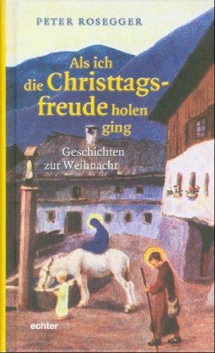 Als ich die Christtagsfreude holen ging: Geschichten zur Weihnacht