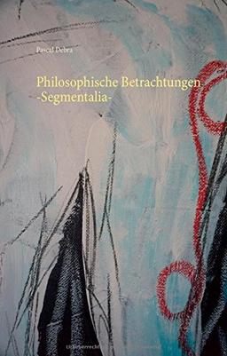 Philosophische Betrachtungen -Segmentalia-