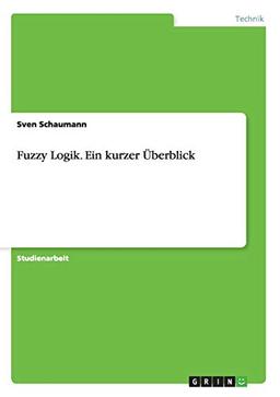 Fuzzy Logik. Ein kurzer Überblick