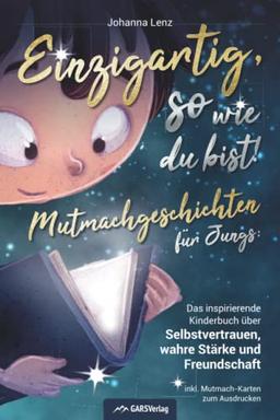 Einzigartig, so wie du bist! Mutmachgeschichten für Jungs: Das inspirierende Kinderbuch über Selbstvertrauen, wahre Stärke und Freundschaft inkl. Mutmach-Karten zum Ausdrucken