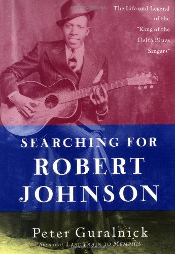 Searching for Robert Johnson: The Life and Legend of the "King of the Delta Blues Singers"