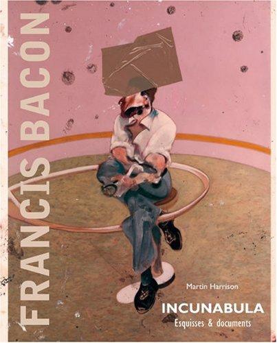 Francis Bacon : incunabula : esquisses et documents