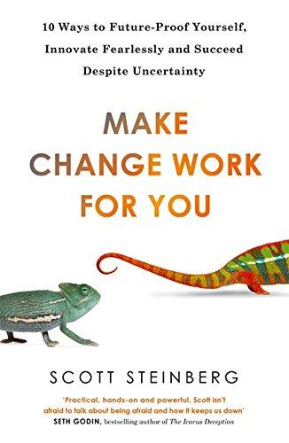 Make Change Work for You: 10 Ways to Future-Proof Yourself, Innovate Fearlessly and Succeed Despite Uncertainty