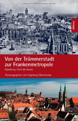 Von der Trümmerstadt zur Frankenmetropole: Nürnberg von 1945 bis heute