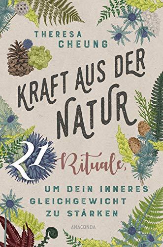 Kraft aus der Natur: 21 Rituale, um dein inneres Gleichgewicht zu stärken