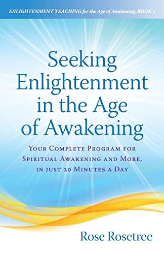 Seeking Enlightenment in the Age of Awakening: Your Complete Program for Spiritual Awakening and More, In Just 20 Minutes a Day (Enlightenment Teaching for the Age of Awakening, Band 1)