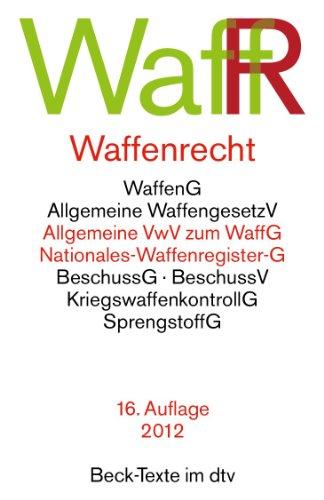 Waffenrecht: Waffengesetz, Beschussgesetz, Sprengstoffgesetz, Gesetz über die Kontrolle von Kriegswaffen und Durchführungsvorschriften: Waffengesetz, ... Rechtsstand: 1. August 2012