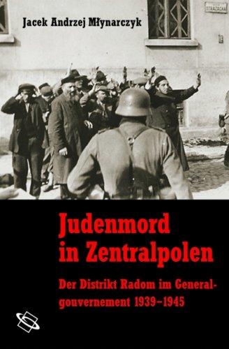 Judenmord in Zentralpolen. Der Distrikt Radom im Generalgouvernement 1939-1945