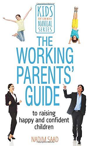 The Working Parents' Guide: To Raising Happy and Confident Children (Kids Don't Come with a Manual)