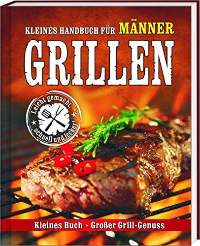 Kleines Handbuch für Männer - Grillen: Kleines Buch - Großer Grillgenuss