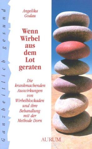 Wenn Wirbel aus dem Lot geraten. Die krankmachenden Auswirkungen von Wirbelblockaden und ihre Behandlung mit der Methode Dorn