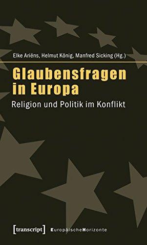 Glaubensfragen in Europa: Religion und Politik im Konflikt (Europäische Horizonte)