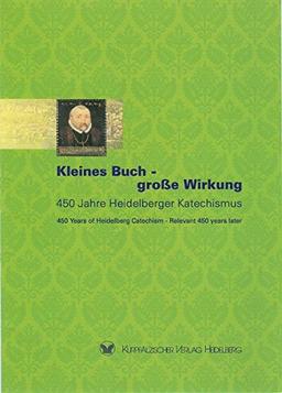 Kleines Buch - große Wirkung: 450 Jahre Heidelberger Katechismus /450 years of Heidelberg Catechism - Relevant 450 years later