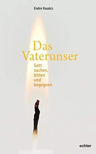 Das Vaterunser: Gott suchen, bitten und begegnen