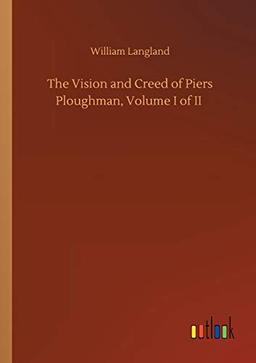 The Vision and Creed of Piers Ploughman, Volume I of II