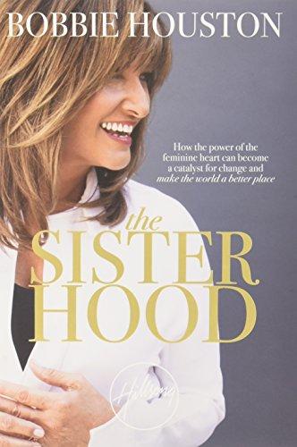 The Sisterhood: How the Power of the Feminine Heart Can Become a Catalyst for Change and Make the World a Better Place