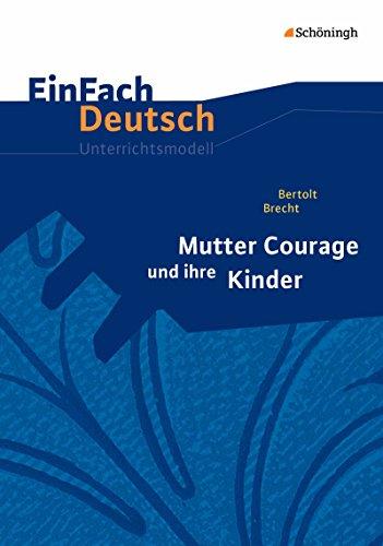 EinFach Deutsch Unterrichtsmodelle: Bertolt Brecht: Mutter Courage und ihre Kinder - Neubearbeitung: Gymnasiale Oberstufe