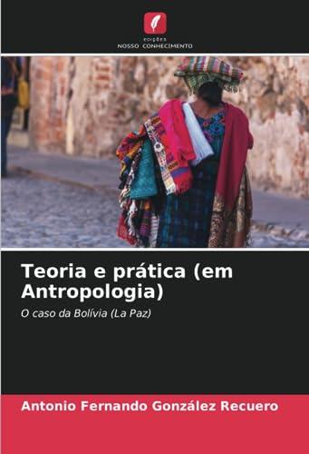 Teoria e prática (em Antropologia): O caso da Bolívia (La Paz)