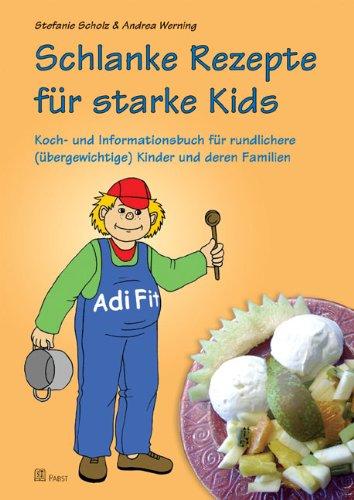 Schlanke Rezepte für starke Kids: Koch- und Informationsbuch für rundlichere (übergewichtige) Kinder und deren Familien