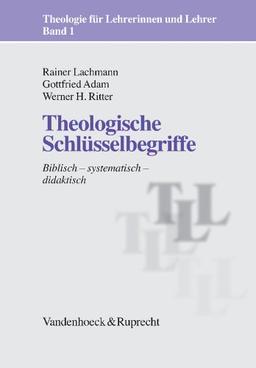 Theologie für Lehrerinnen und Lehrer: Theologische Schlüsselbegriffe. Biblisch - systematisch - didaktisch: Biblisch, Systematisch, Didaktisch: Bd 1 ... (Theologie Fur Lehrerinnen Und Lehrer)