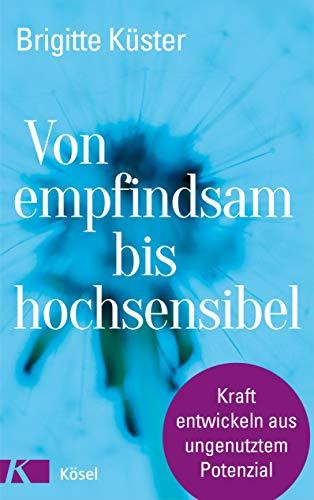 Von empfindsam bis hochsensibel: Kraft entwickeln aus ungenutztem Potenzial