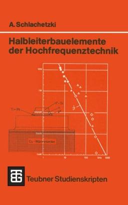 Halbleiterbauelemente der Hochfrequenztechnik: Laufzeitdioden, Gunn-Elemente, Mikrowellen-Feldeffekttransistoren (Teubner Studienskripte Technik) (German Edition)