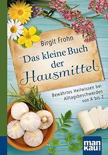 Das kleine Buch der Hausmittel. Kompakt-Ratgeber: Bewährtes Heilwissen bei Alltagsbeschwerden von A bis Z