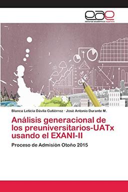 Análisis generacional de los preuniversitarios-UATx usando el EXANI-II: Proceso de Admisión Otoño 2015