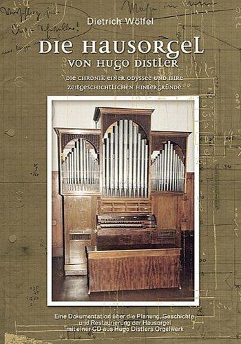 Die Hausorgel von Hugo Distler: Die Chronik einer Odyssee und ihre zeitgeschichtlichen Hintergründe. Eine Dokumentation über die Planung, Geschichte ... mit einer CD aus Hugo Distlers Orgelwerk