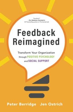 Feedback Reimagined: Transform Your Organization through POSITIVE PSYCHOLOGY and SOCIAL SUPPORT