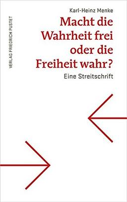 Macht die Wahrheit frei oder die Freiheit wahr?: Eine Streitschrift