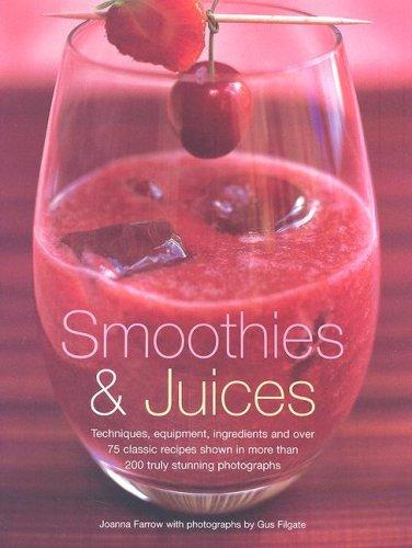 Smoothies and Juices: The Best-ever Book of Healthy Juices, Creamy Smoothies and Sinful Shakes - Techniques, Equipment, Ingredients and Over 85 ... in 200 Truly Stunning Colour Photographs