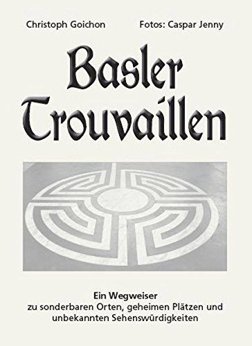 Basler Trouvaillen: Ein Wegweiser zu sonderbaren Orten, geheimen Plätzen und unbekannten Sehenswürdigkeiten