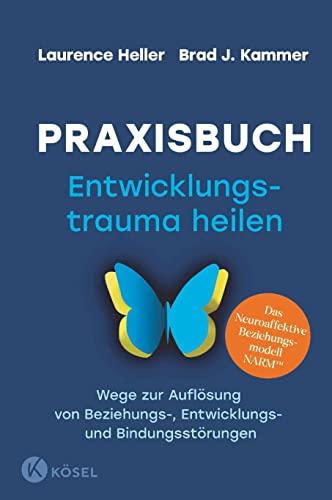 Praxisbuch Entwicklungstrauma heilen: Wege zur Auflösung von Beziehungs-, Entwicklungs- und Bindungsstörungen. Das Neuroaffektive Beziehungsmodell NARM™