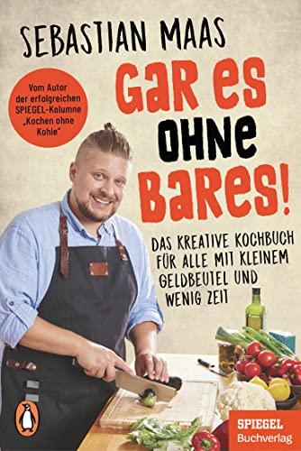 Gar es ohne Bares!: Das kreative Kochbuch für alle mit kleinem Geldbeutel und wenig Zeit - Ein SPIEGEL-Buch