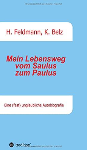 Mein Lebensweg vom Saulus zum Paulus: Eine (fast) unglaubliche Autobiographie