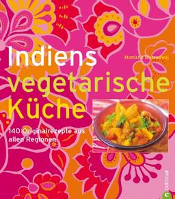 Indiens vegetarische Küche: 140 Originalrezepte aus allen Regionen