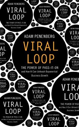 Viral Loop: The Power of Pass-It-On and How it Unleashes Exponential Business Growth